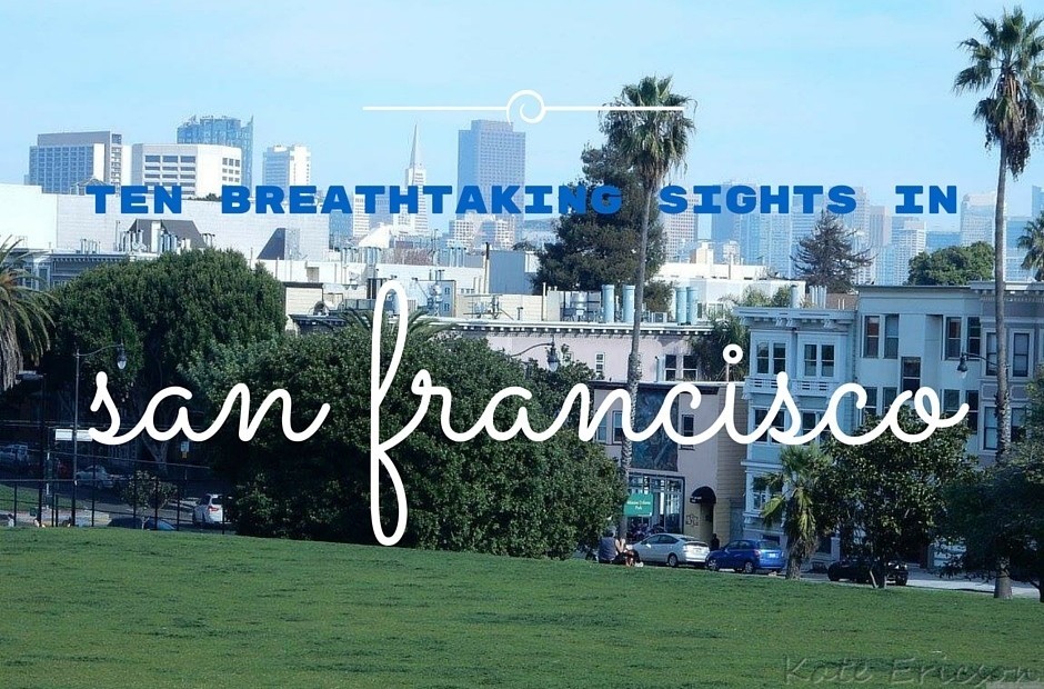 TEN BREATHTAKING SIGHTS in San Francisco